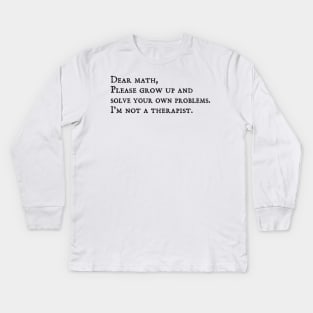 dear math grow up and solve your own problems Dear Math math teachers gifts Kids Long Sleeve T-Shirt